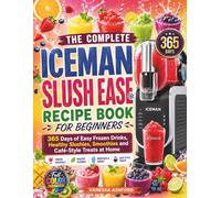 THE COMPLETE ICEMAN SLUSH EASE RECIPE BOOK FOR BEGINNERS: 365 Days of Easy Frozen Drinks, Healthy Slushies, Smoothies and Café-Style Treats at Home