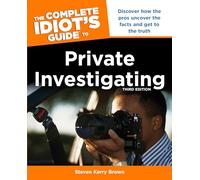 The Complete Idiot's Guide to Private Investigating, Third Edition: Discover How the Pros Uncover the Facts and Get to the Truth