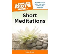 The Complete Idiot's Guide to Short Meditations: Meditations to Quiet Your Mind and Soothe Your Soul