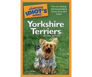 The Complete Idiot's Guide to Yorkshire Terriers by Liz Palika