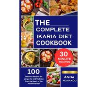 THE COMPLETE IKARIA DIET COOKBOOK: Delicious Recipes for Longevity and Wellness from the Heart of the Mediterranean