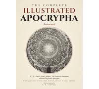 The Complete Illustrated Apocrypha (Annotated): 1, 2 & 3 Enoch, Jasher, Jubilees, the Damascus Document and the King James Apocrypha, with 29 Plates after Doré, Martin, Dürer, Blake & Others