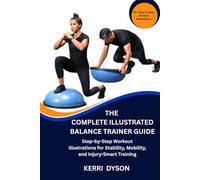 THE COMPLETE ILLUSTRATED BALANCE TRAINER GUIDE: Step-by-Step Workout Illustrations for Stability, Mobility, and Injury-Smart Training