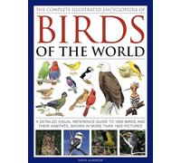 The Complete Illustrated Encyclopedia of Birds of the World: A Detailed Visual Reference Guide to 1600 Birds and Their Habitats, Shown in More Than 1800 Pictures