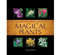 The Complete Illustrated Encyclopedia of Magical Plants