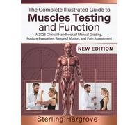 The Complete Illustrated Guide to Muscles Testing and Function: A 2026 Clinical Handbook of Manual Grading, Posture Evaluation, Range of Motion, and Pain Assessment