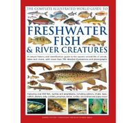 The Complete Illustrated World Guide to Freshwater Fish and River Creatures: A natural history and identification guide to the aquatic animal life of ... 700 detailed illustrations and photographs