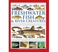 The Complete Illustrated World Guide to Freshwater Fish and River Creatures: A natural history and identification guide to the aquatic animal life of ... 700 detailed illustrations and photographs