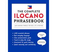 The Complete Ilocano Phrasebook: 1,200 Everyday Phrases for Real-Life Situations, Core Vocabulary for Daily Communication, A Practical Speaking Guide