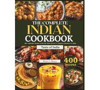 THE COMPLETE INDIAN COOKBOOK: 400 Authentic Recipes from the Rich, Diverse & Timeless Kitchens of India