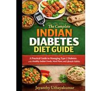 The Complete Indian Diabetes Diet Guide: A Practical Guide to Managing Type 2 Diabetes with Healthy Indian Foods, Meal Plans, and Lifestyle Habits