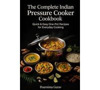 The Complete Indian Pressure Cooker Cookbook: Quick & Easy One-Pot Recipes for Everyday cooking