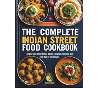 The Complete Indian Street Food Cookbook: Simple, Spicy Indian Snacks & Meals Like Chaat, Samosas, and Pav Bhaji for Home Cooks