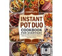 The Complete Instant Pot Duo Cookbook: Master Your Multi-Use Pressure Cooker with 2000 Days of Easy & Delicious Recipes - Each with a Picture