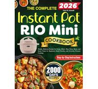 The Complete Instant Pot Rio Mini Cookbook: Simple, Delicious Recipes for Soups, Meats, Rice, Pasta, Beans, and Sweet Treats for Beginners, Small Families, and Everyday Pressure Cooking