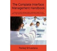 The Complete Interface Management Handbook: A Practical Guide for Railway, Metro, Dedicated Freight Corridor (DFC), High-Speed Rail and Multidisciplinary Infrastructure Projects