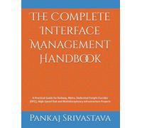 The Complete Interface Management Handbook: A Practical Guide for Railway, Metro, Dedicated Freight Corridor (DFC), High-Speed Rail and Multidisciplinary Infrastructure Projects: 1