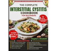 THE COMPLETE INTERSTITIAL CYSTITIS COOKBOOK FOR BEGINNERS: Bladder-soothing recipes and IC-friendly meal plans to help manage symptoms