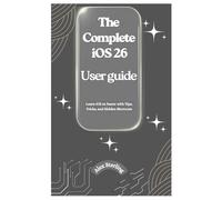 The Complete iOS 26 User Guide: Learn iOS 26 Faster with Tips, Tricks, and Hidden Shortcuts