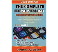 THE COMPLETE IPHONE 16 PRO MAX PHOTOGRAPHY USER GUIDE: Confusion to Confidence Step-by-Step Camera, Video, and Editing Techniques for Beginners and Pros to Capture Stunning Photos and Videos