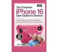 The Complete iPhone 16 User Guide for Seniors: Step-by-Step Instructions, Helpful Tips, and Essential Functions for Everyday Use