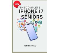 THE COMPLETE IPHONE 17 GUIDE FOR SENIORS: Master Your iPhone 17 with Confidence, Clarity, and Stress-Free Simplicity