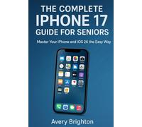 THE COMPLETE IPHONE 17 GUIDE FOR SENIORS: Master Your iPhone and iOS 26 the Easy Way