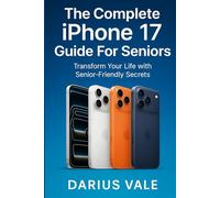 The Complete iPhone 17 Guide For Seniors: Transform Your Life with Senior-Friendly Secrets