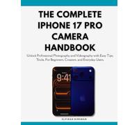 The complete iPhone 17 pro camera handbook: Unlock Professional Photography and Videography with Easy Tips, Tricks, For Beginners, Creators, and Everyday Users.