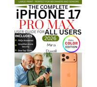 THE COMPLETE IPHONE 17 PRO MAX USER GUIDE FOR ALL USERS: An Easy Set-up, Personalize and master ios 26 with hidden features, tips and tricks for all users (Full Color Edition)