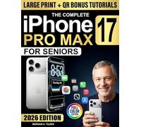 The Complete iPhone 17 Pro Max User Guide for Seniors: Full-Color, Step-by-step Lessons in Clear Language to Master Features, Stay Connected & Protect Privacy Without Confusion or Tech Stress