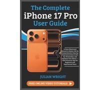 The Complete iPhone 17 Pro User Guide: A Clear Illustrated Manual to Master iOS 26, Comprehensive Step-by-Step Instructions to Set Up, Personalize, ... Tips for Beginners and Experienced Users