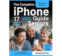 THE COMPLETE IPHONE 17 USER GUIDE FOR SENIORS: A Simple Step-by-Step Companion with Illustrations, Tips, and Hidden Tricks to Confidently Use iOS 26, Camera, FaceTime, Siri, and More