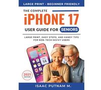 The Complete iPhone 17 User Guide For Seniors: Large Print, Easy Steps, And Handy Tips For Non-tech Savvy Users