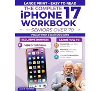 The Complete iPhone 17 Workbook for Seniors Over 70: Protect Your Privacy, Avoid Scams, and Take Better Pro Camera Photos in 7 Days - Large Text, Easy Steps, Low Vision Friendly