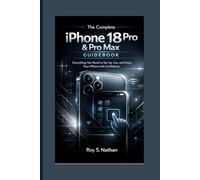 The Complete iPhone 18 Pro & Pro Max Guidebook: Everything You Need to Set Up, Use, and Enjoy Your iPhone with Confidence