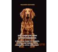The Complete Irish Setter Handbook: A Practical Guide to Training, Raising, and Caring for an Energetic, Loyal Companion