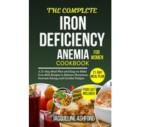 THE COMPLETE IRON-DEFICIENCY ANEMIA COOKBOOK FOR WOMEN: A 21-Day Meal Plan and Easy-to-Make Iron-Rich Recipes to Balance Hormones, Increase Energy and Combat Fatigue