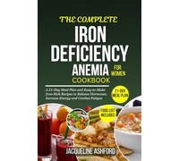 THE COMPLETE IRON-DEFICIENCY ANEMIA COOKBOOK FOR WOMEN: A 21-Day Meal Plan and Easy-to-Make Iron-Rich Recipes to Balance Hormones, Increase Energy and Combat Fatigue