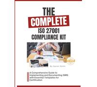 The Complete ISO 27001 Compliance Kit: A Comprehensive Guide to Implementing and Documenting ISMS with Essential Templates for Certification: 5