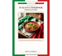 The Complete Italian Cookbook for Beginners: 50+ Authentic Regional Recipes with Dual Measurements (Grams & Cups) | Handcrafted Pasta, Golden Risottos, Rustic Stews & Classic Desserts