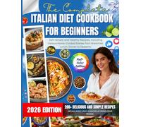 The Complete italian Diet CookBook For beginners：200+ Simple and Healthy Recipes, Including Various Home-Cooked Dishes from Breakfast, Lunch, Dinner to Desserts.