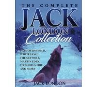 The Complete Jack London Collection: Call of the Wild, White Fang, The Sea Wolf, Martin Eden, To Build a Fire, and more
