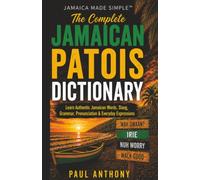 The Complete Jamaican Patois Dictionary: Learn Authentic Jamaican Words, Slang, Grammar, Pronunciation & Everyday Expressions