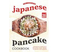 The Complete Japanese Pancake Cookbook: Japanese Pancake Recipes That Make Dinner Fun Again