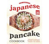 The Complete Japanese Pancake Cookbook: Japanese Pancake Recipes That Make Dinner Fun Again