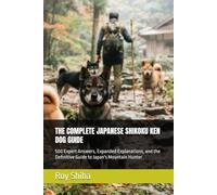 THE COMPLETE JAPANESE SHIKOKU KEN DOG GUIDE: 500 Expert Answers, Expanded Explanations, and the Definitive Guide to Japan's Mountain Hunter