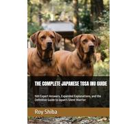 THE COMPLETE JAPANESE TOSA INU GUIDE: 500 Expert Answers, Expanded Explanations, and the Definitive Guide to Japan's Silent Warrior