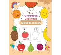 The Complete Japanese Workbook for Kids: A Bilingual Japanese-English Fruit Dictionary for Children to Build Vocabulary and Learn Japanese Step by Step