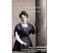 The Complete Journals of L.M. Montgomery: The PEI Years, 1900-1911